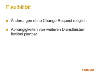 Flexibilität
n  Änderungen ohne Change Request möglich
n  Abhängigkeiten von weiteren Dienstleistern
flexibel planbar
 