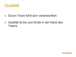 Qualität
n  Scrum Team fühlt sich verantwortlich
n  Qualität ist bis zum Ende in der Hand des
Teams
 