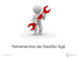Ferramentas de Gestão Ágil
www.agilhes.com
 