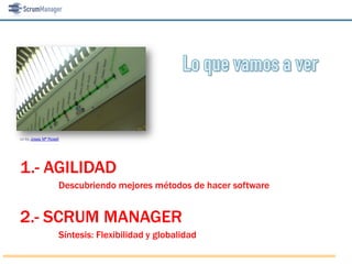 cc-by Josep Mª Rosell




1.- AGILIDAD
                    Descubriendo mejores métodos de hacer software


2.- SCRUM MANAGER
                    Síntesis: Flexibilidad y globalidad
 