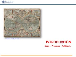 cc-by Norman B. Leventhal Map Center



                                        INTRODUCCIÓN
                                       Caos – Procesos – Agilidad…
 