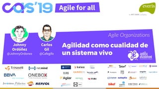 Johnny
Ordóñez
@JohnnyOrdonez
Carlos
Gil
@Cafegifo
Agilidad como cualidad de
un sistema vivo
Agile Organizations
 
