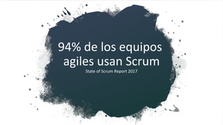 94% de los equipos
agiles usan Scrum
State of Scrum Report 2017
 