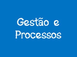 Gestão e
Processos
 