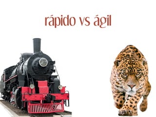 rápido vs ágil
 