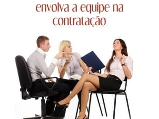envolva a equipe na
contratação
 
