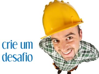 crie um
desafio
 