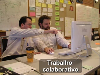 Trabalho
colaborativo
 