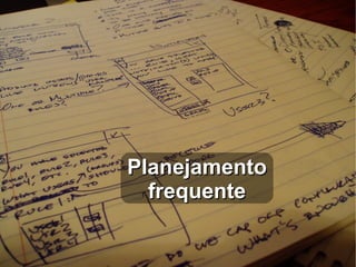 Planejamento
  frequente
 
