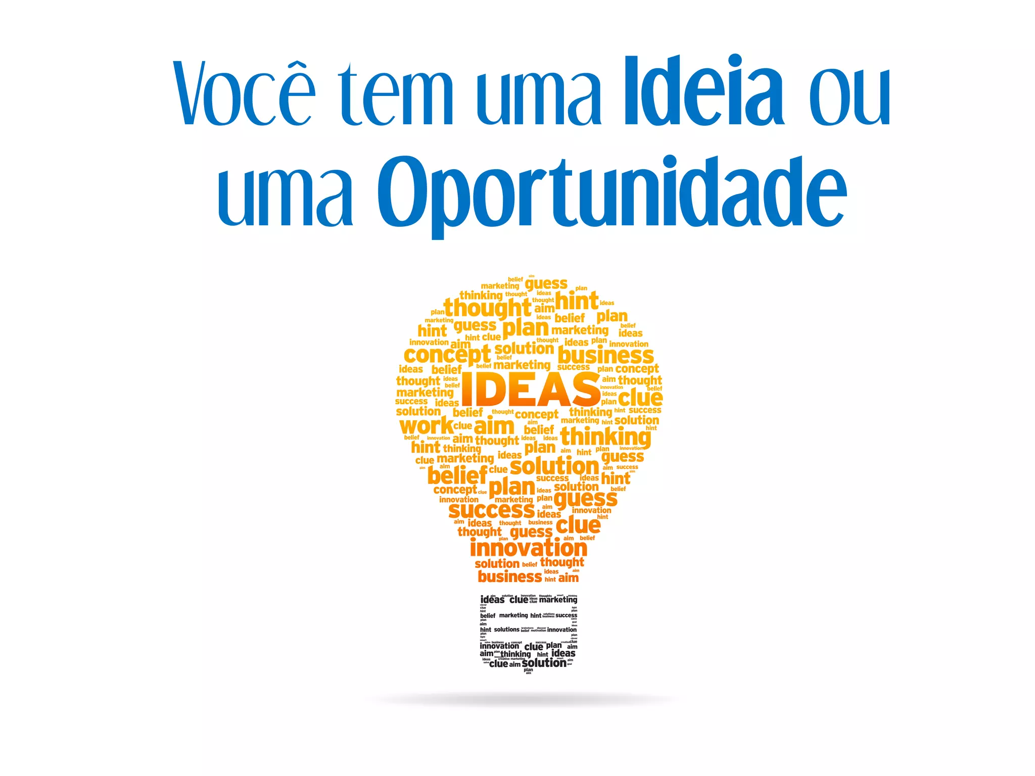 Você tem uma Ideia ou
uma Oportunidade
 