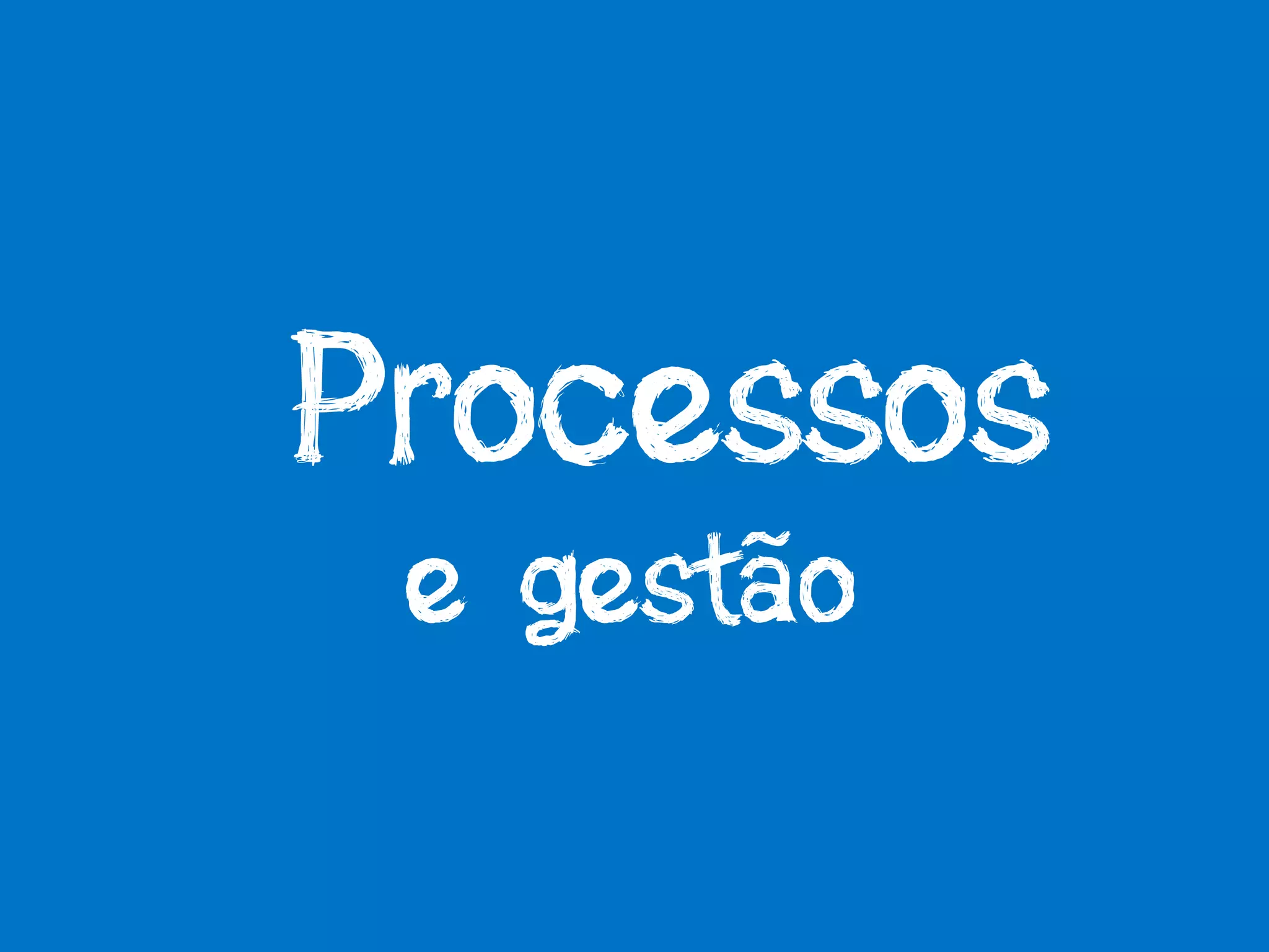 Processos
e gestão
 