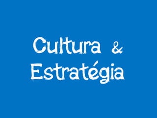 Cultura &
Estratégia
 