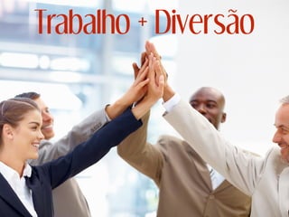 Trabalho + Diversão
 