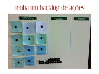 tenha um backlog de ações
 