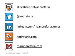 144
Icons by Jurgen Appelo (noop.nl)
slideshare.net/andrefaria
@andrefaria
linkedin.com/in/andrefariagomes
andrefaria.com
m@andrefaria.com
 