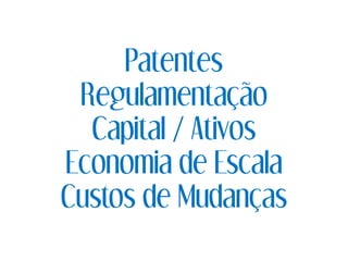 Patentes
Regulamentação
Capital / Ativos
Economia de Escala
Custos de Mudanças
 