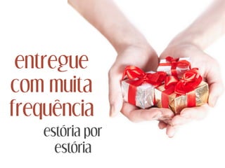 estória por
estória
entregue
com muita
frequência
 