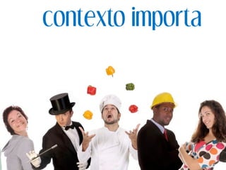 contexto importa
 