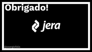 Obrigado!
@osergiofelix
 