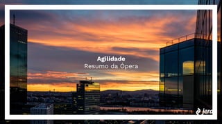 Agilidade
Resumo da Ópera
 