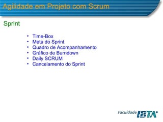 Agilidade em Projeto com Scrum Sprint Time-Box Meta do Sprint Quadro de Acompanhamento Gráfico de Burndown Daily SCRUM Cancelamento do Sprint 