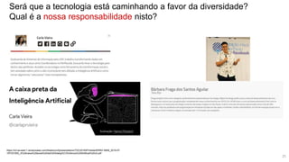 Será que a tecnologia está caminhando a favor da diversidade?
Qual é a nossa responsabilidade nisto?
https://s3-sa-east-1.amazonaws.com/thedevconf/presentations/TDC2019SP/intelartif/RRV-6859_2019-07-
18T031952_A%20caixa%20preta%20da%20Intelig%C3%AAncia%20Artificial%20v2.pdf
25
 