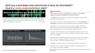 Será que a tecnologia está caminhando a favor da diversidade?
Qual é a nossa responsabilidade nisto?
Fonte: http://www.ihu.unisinos.br/78-noticias/561869-sistema-de-algoritmo-que-determina-pena-de-condenados-cria-
polemica-nos-eua
Fonte: https://www.propublica.org/article/machine-bias-risk-assessments-in-criminal-sentencing
 