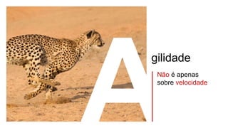 Não é apenas
sobre velocidade
gilidade
 