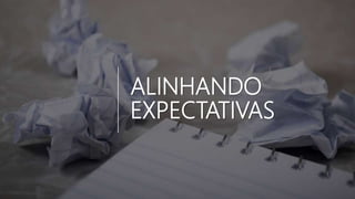 ALINHANDO
EXPECTATIVAS
 