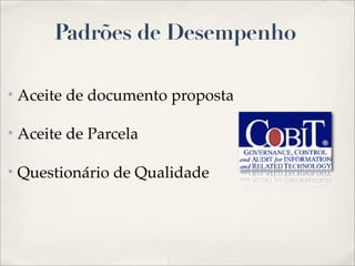 Padrões de Desempenho

✴   Aceite de documento proposta

✴   Aceite de Parcela

✴   Questionário de Qualidade
 