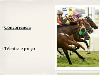 ✴   Concorrência



✴   Técnica e preço
 