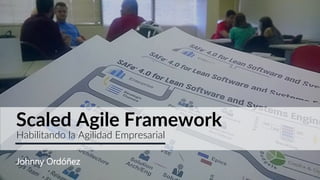 Scaled Agile Framework
Habilitando la Agilidad Empresarial
Johnny Ordóñez
 