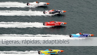 Ligeras, rápidas, adaptables
 