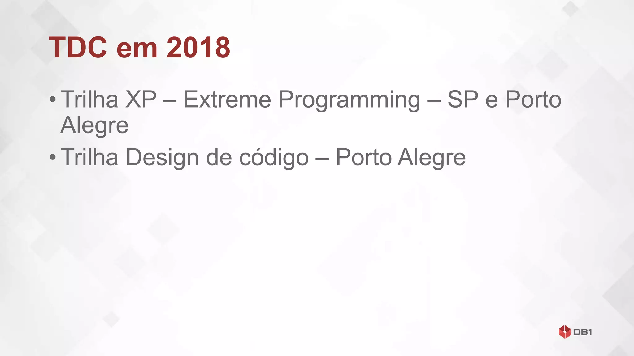 TDC em 2018
• Trilha XP – Extreme Programming – SP e Porto
Alegre
• Trilha Design de código – Porto Alegre
 