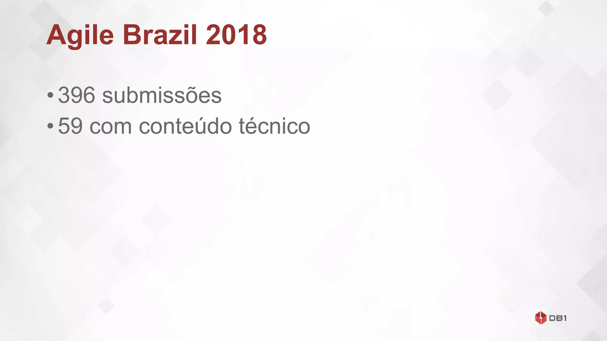 Agile Brazil 2018
• 396 submissões
• 59 com conteúdo técnico
 
