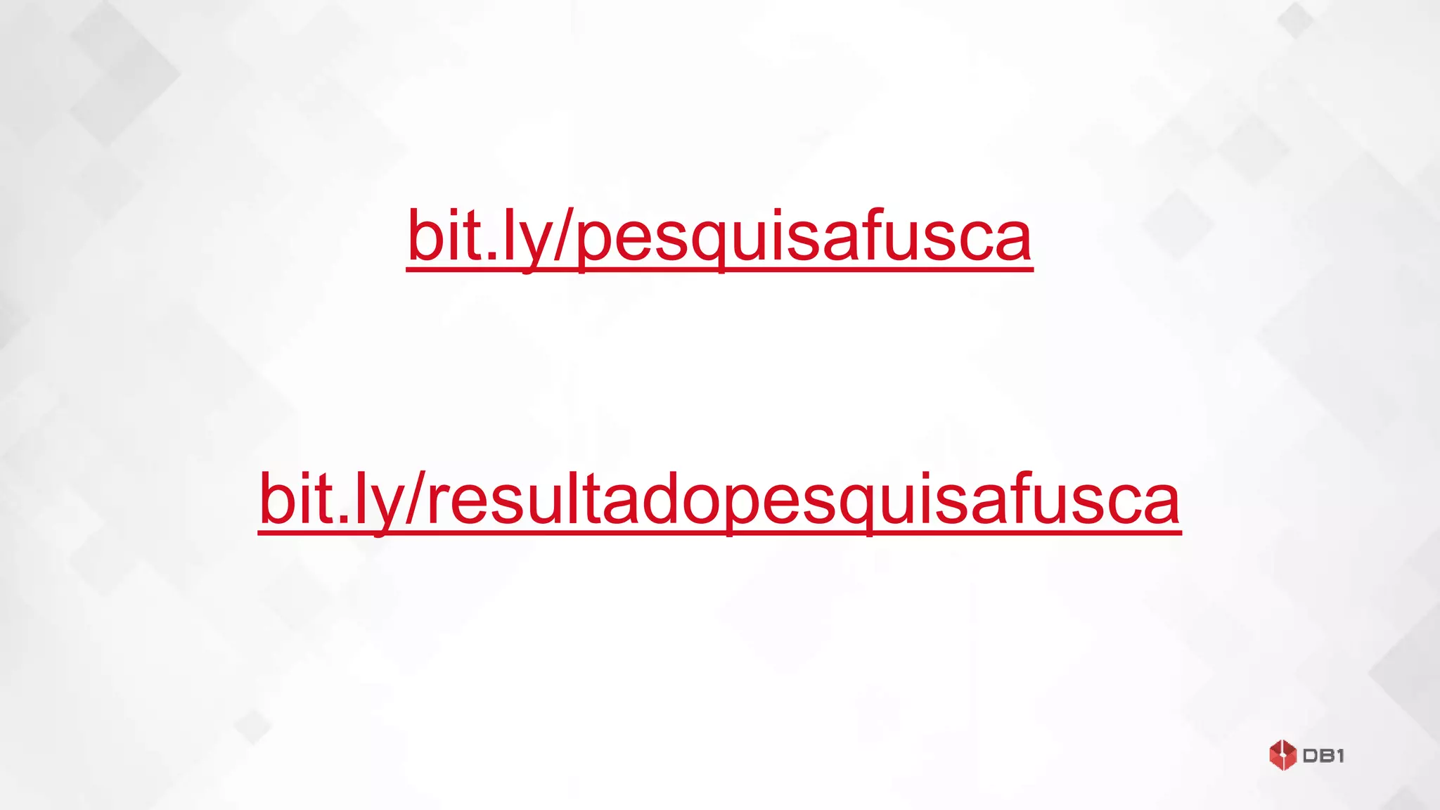 bit.ly/pesquisafusca
bit.ly/resultadopesquisafusca
 