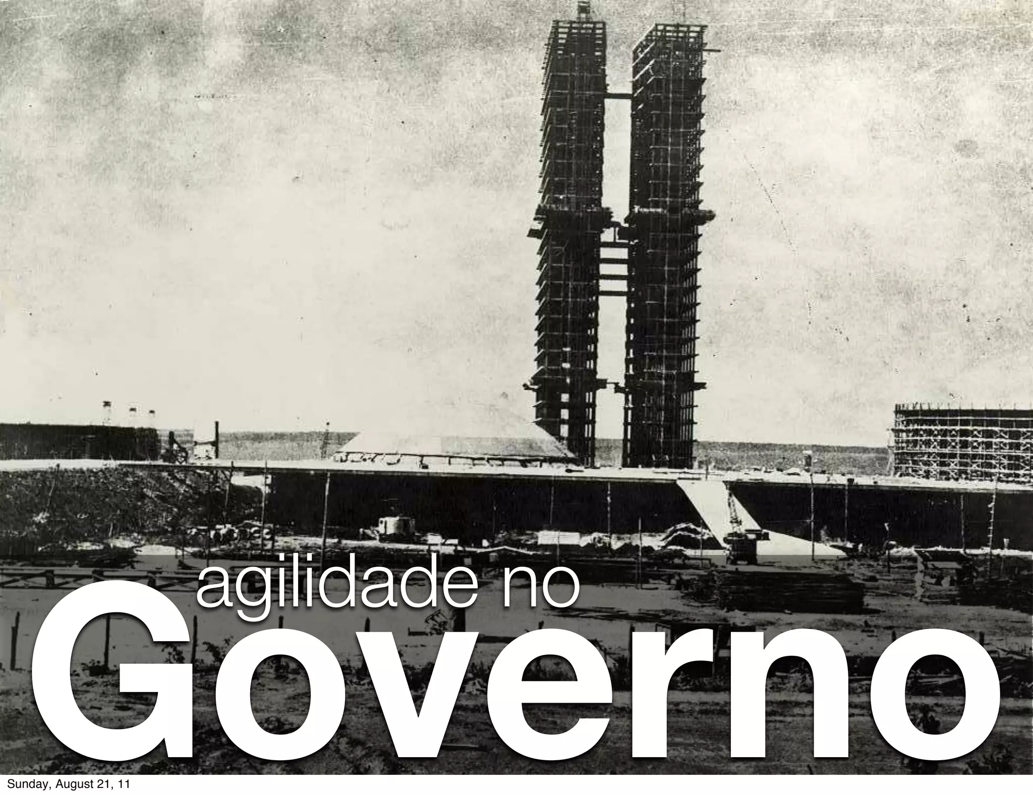 Governo
                        agilidade no

Sunday, August 21, 11
 