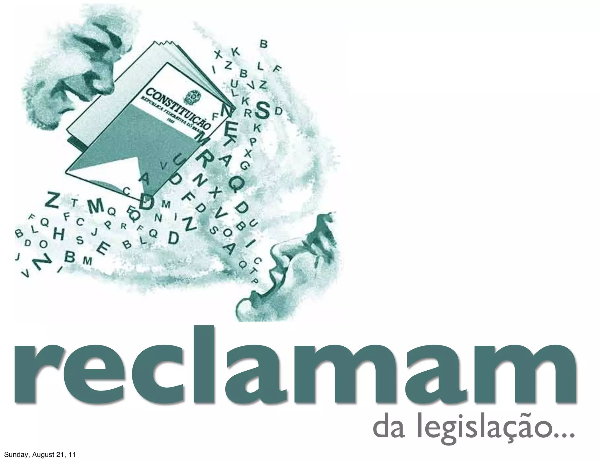 reclamam
Sunday, August 21, 11
                        da legislação...
 