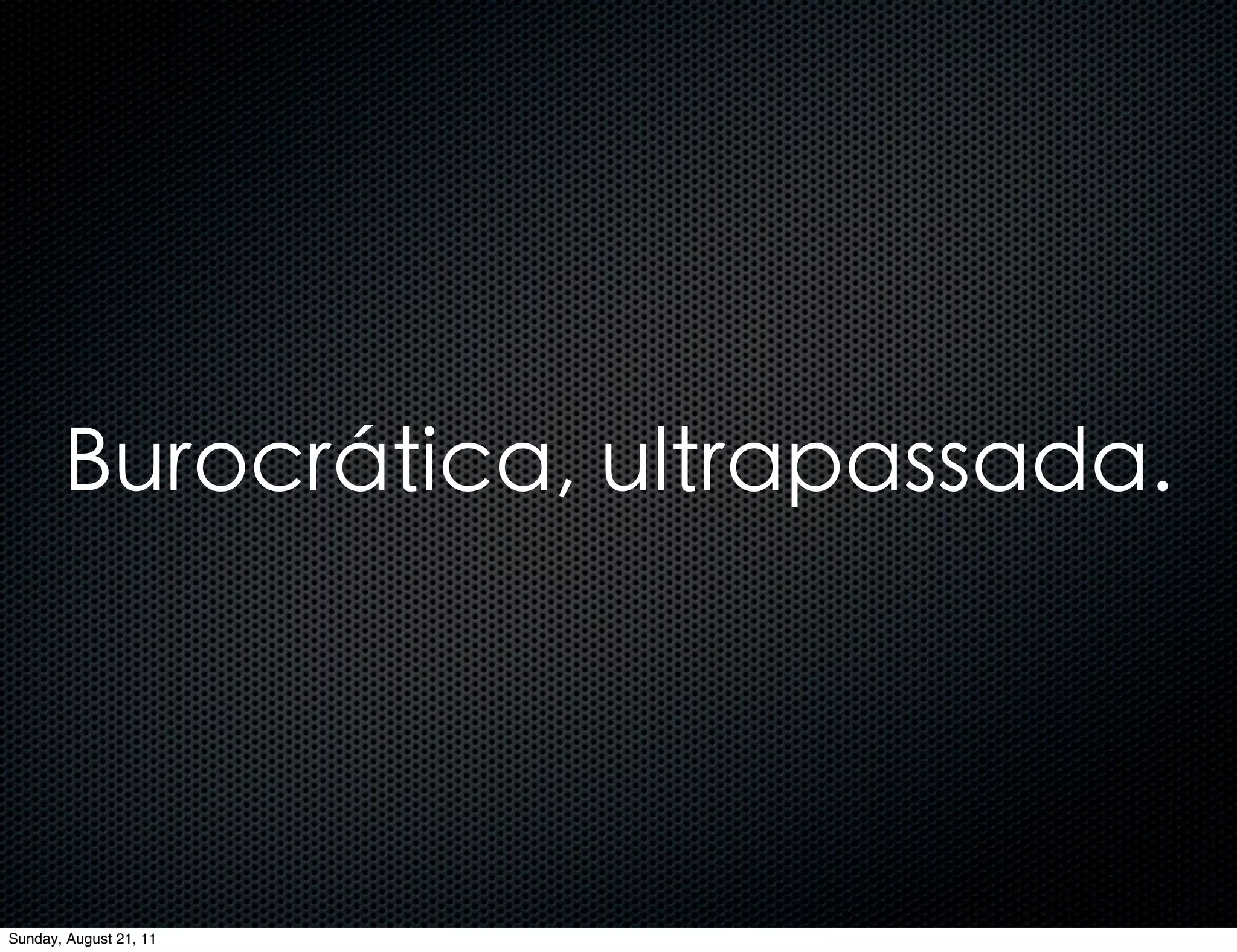 Burocrática, ultrapassada.




Sunday, August 21, 11
 