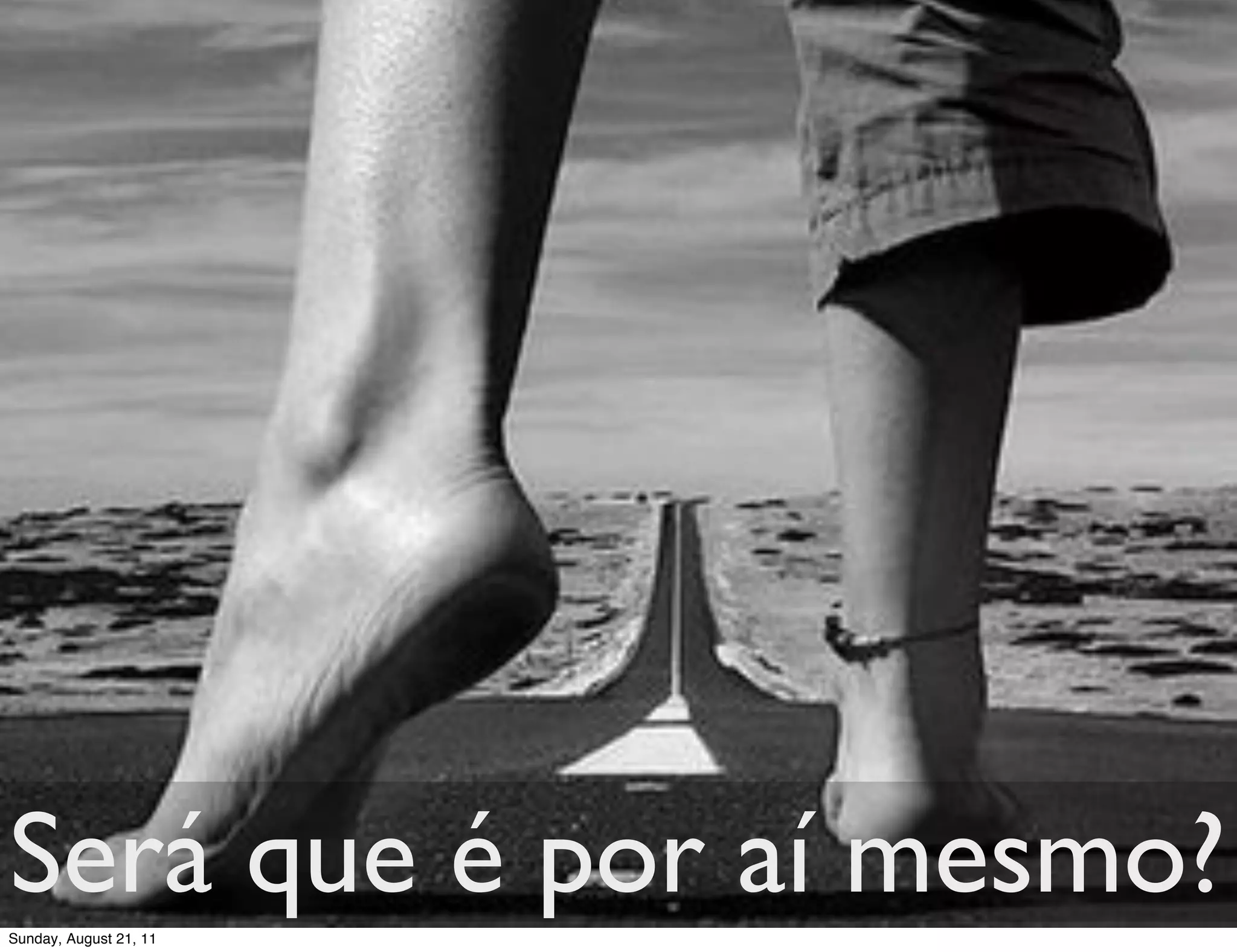 Será que é por aí mesmo?
Sunday, August 21, 11
 