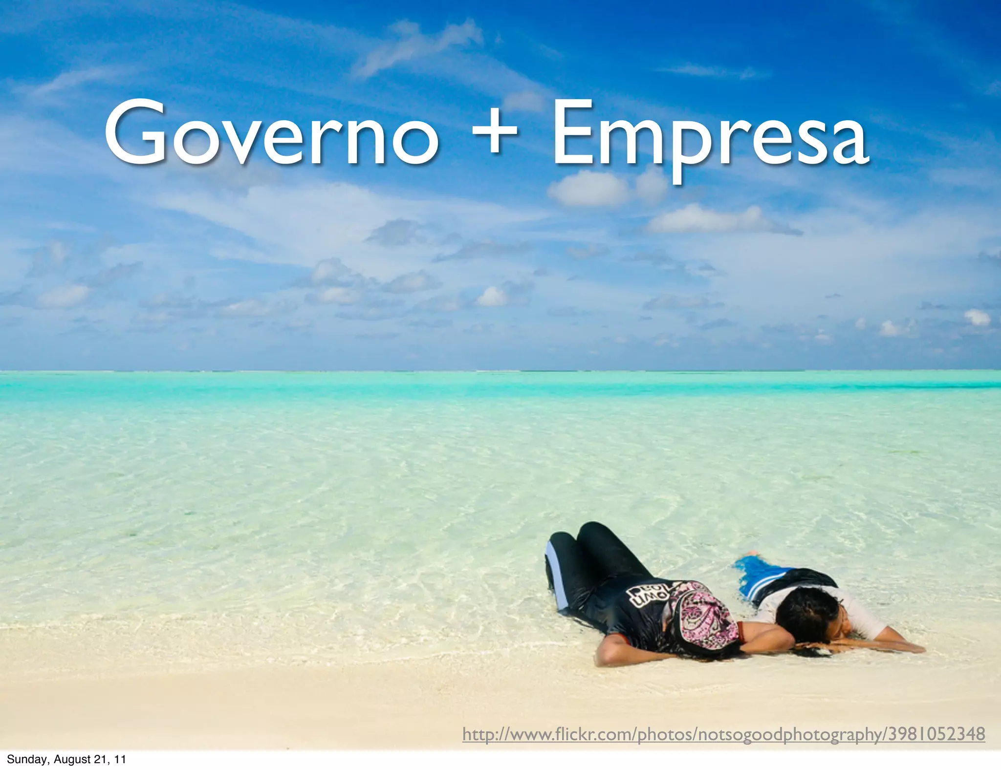 Governo + Empresa




                        http://www.ﬂickr.com/photos/notsogoodphotography/3981052348
Sunday, August 21, 11
 
