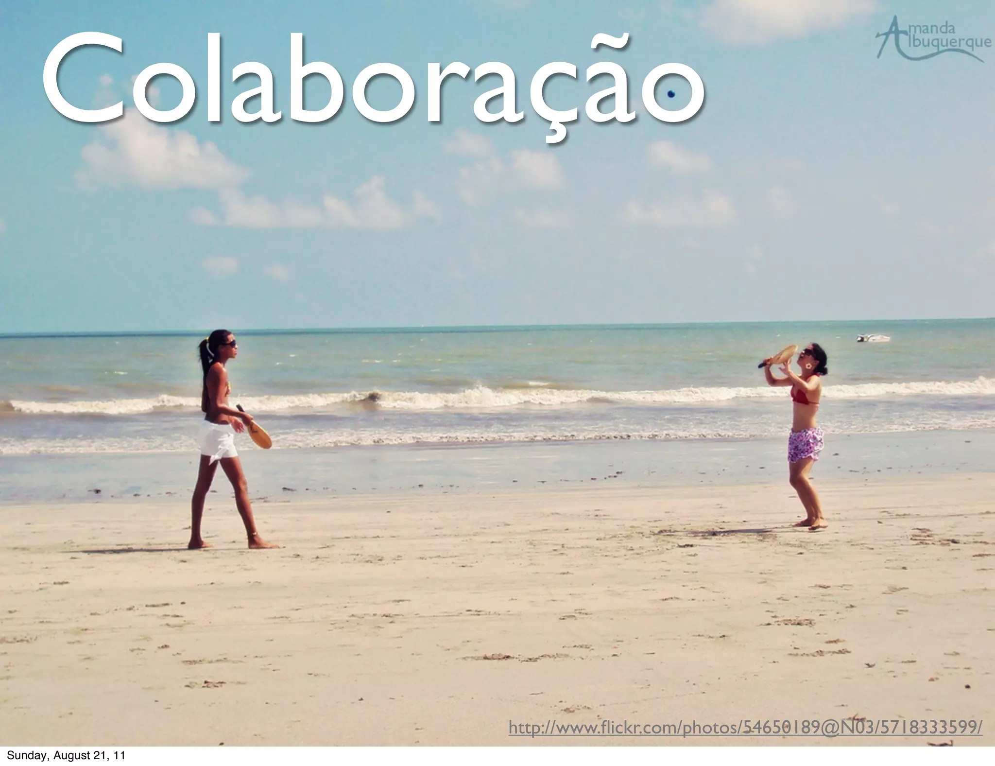 Colaboração



                        http://www.ﬂickr.com/photos/54650189@N03/5718333599/
Sunday, August 21, 11
 