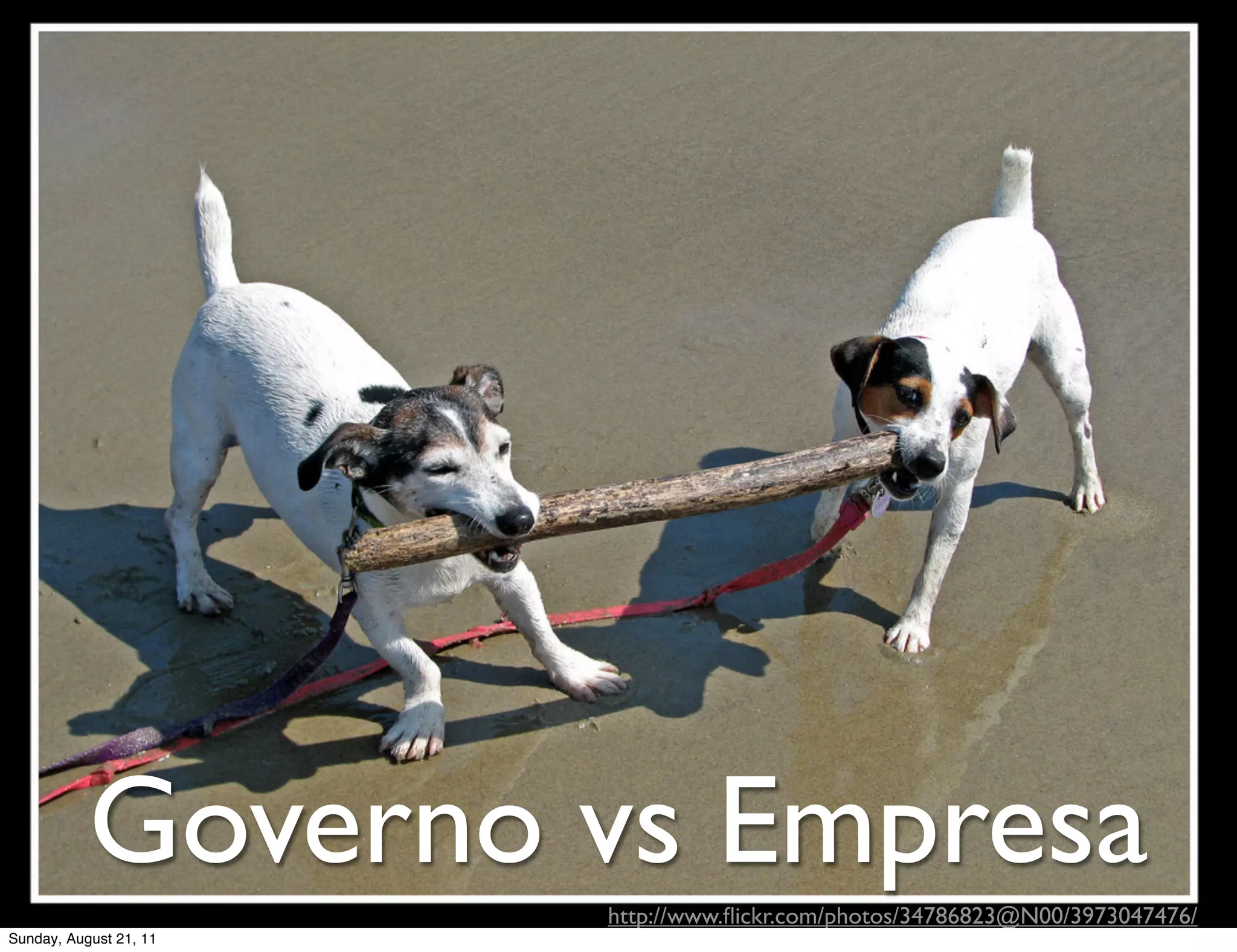 Governo vs Empresa
                        http://www.ﬂickr.com/photos/34786823@N00/3973047476/
Sunday, August 21, 11
 