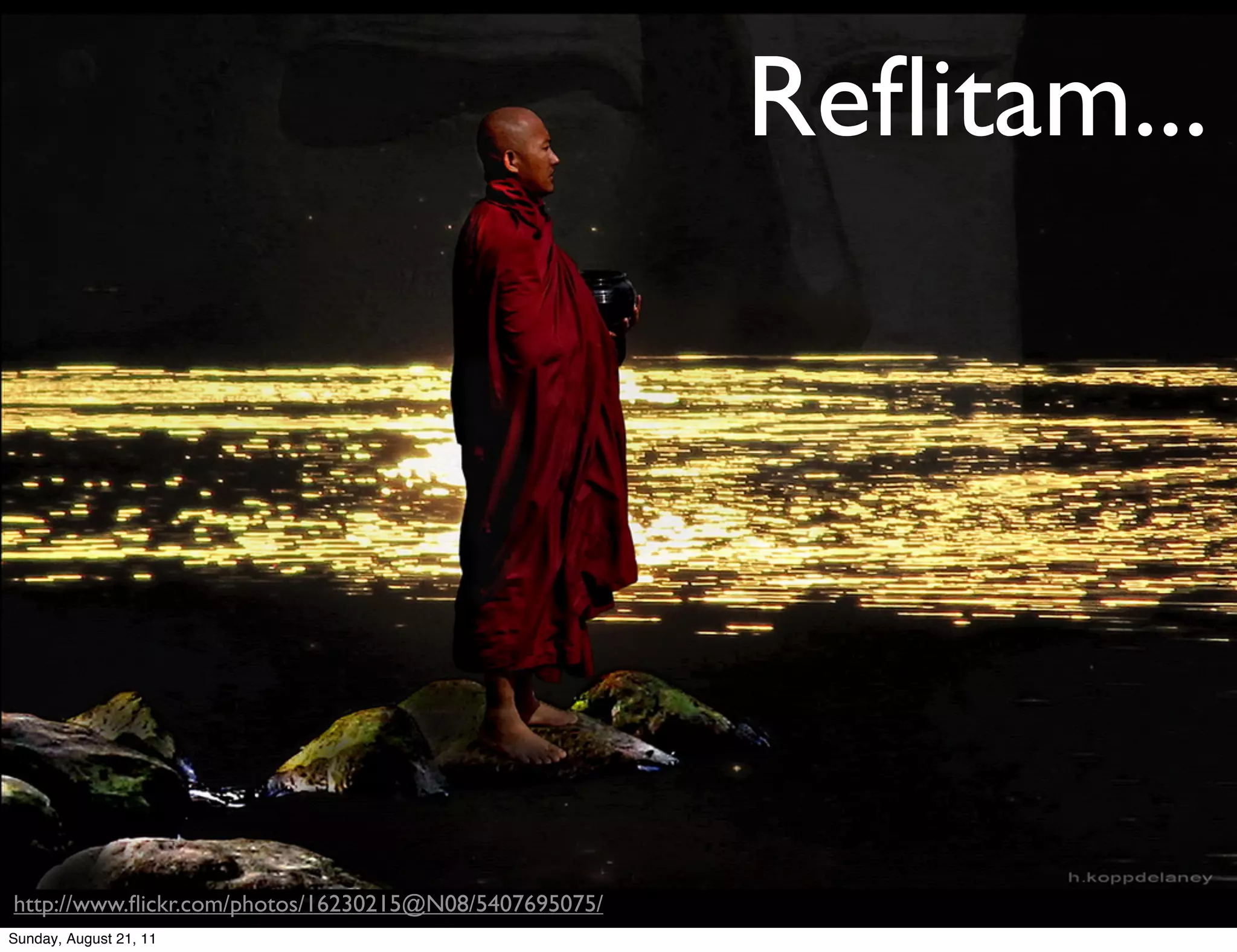 Reﬂitam...




http://www.ﬂickr.com/photos/16230215@N08/5407695075/
Sunday, August 21, 11
 