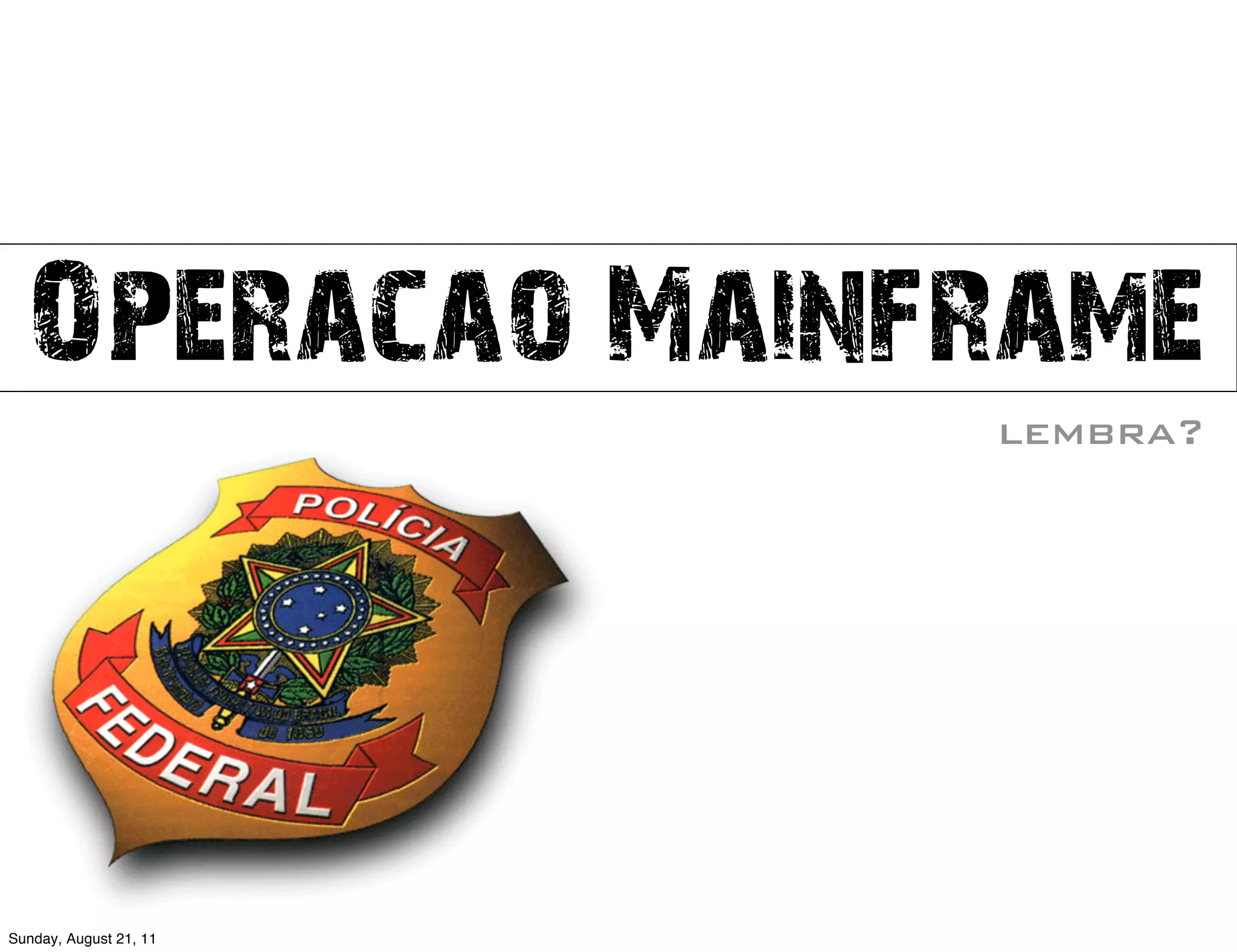 Operacao Mainframe
                        lembra?




Sunday, August 21, 11
 