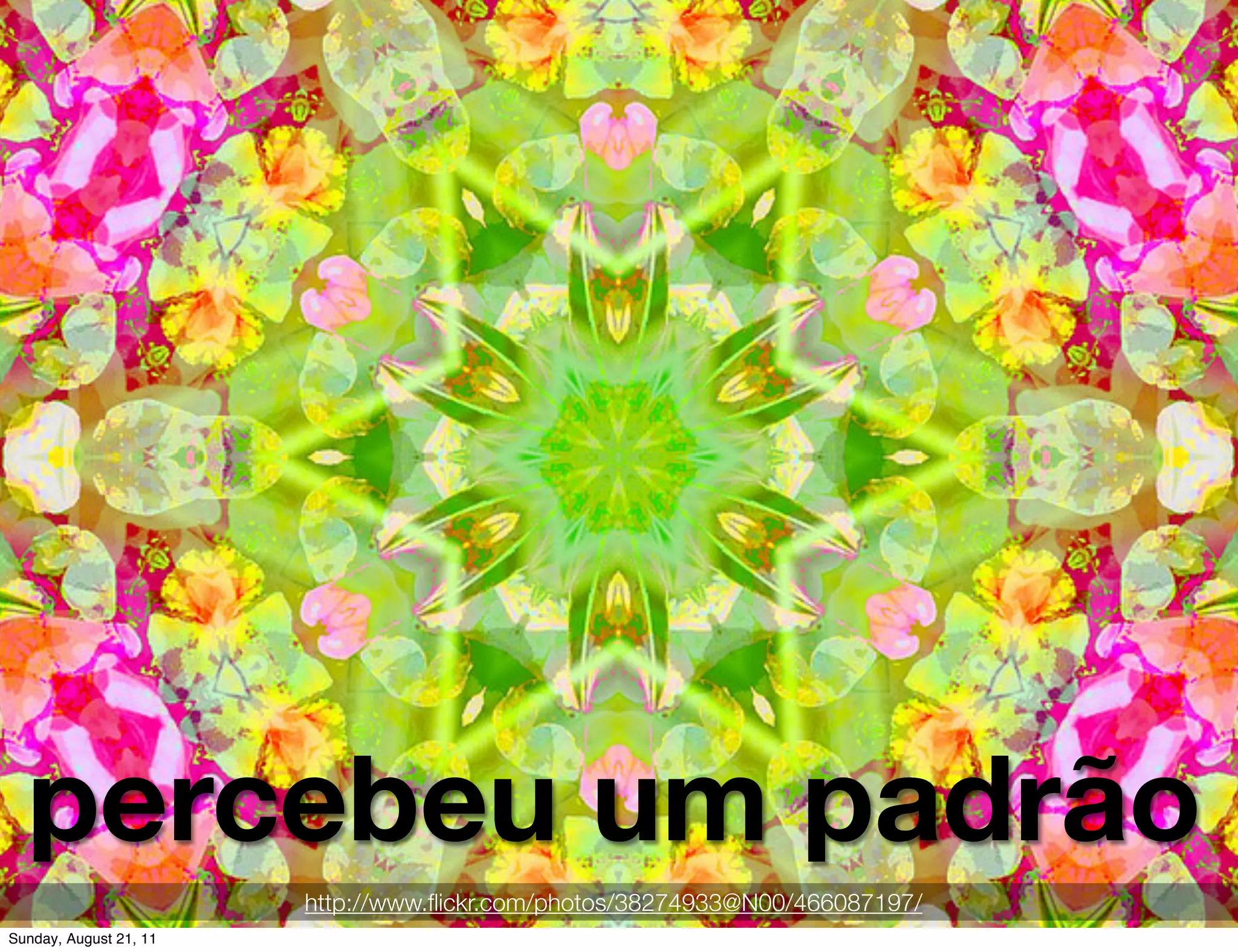 percebeu um padrão
                        http://www.ﬂickr.com/photos/38274933@N00/466087197/
Sunday, August 21, 11
 