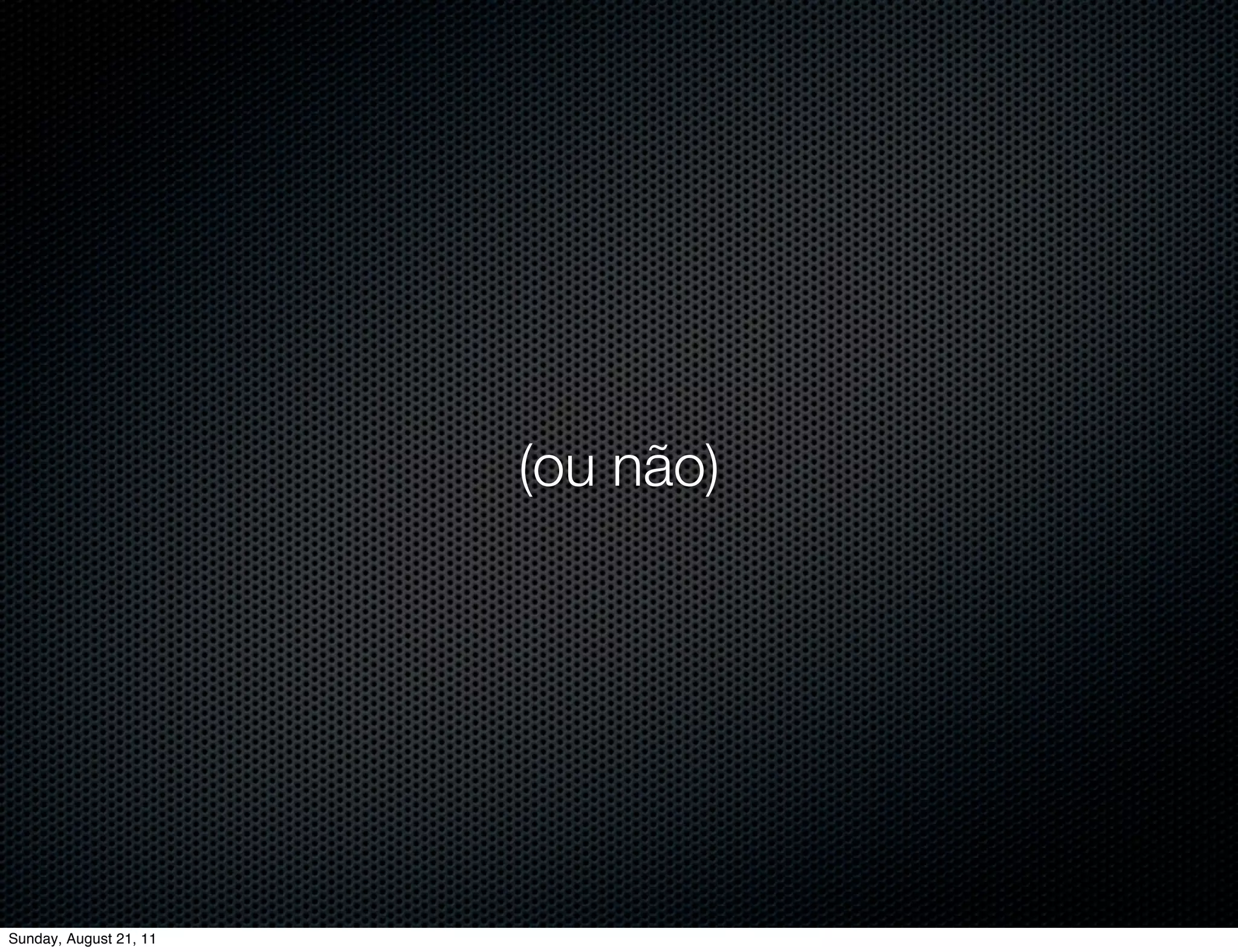 (ou não)




Sunday, August 21, 11
 