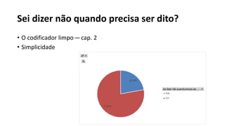 Sei dizer não quando precisa ser dito?
• O codificador limpo — cap. 2
• Simplicidade
 