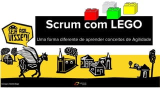 Scrum com LEGO
Uma forma diferente de aprender conceitos de Agilidade
 