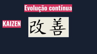 KAIZEN
Evolução contínua
 